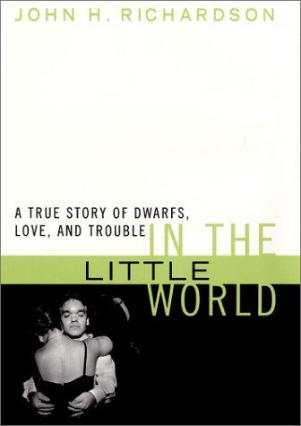 In The Little World: A True Story Of Dwarfs, Love, And Trouble: a true story of dwarfs, love, and trouble