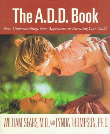 The A.D.D. Book: New Understandings, New Approaches To Parenting Your Child