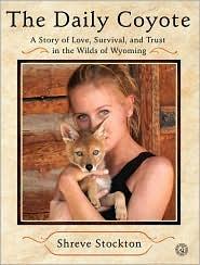 The Daily Coyote: A Story Of Love, Survival, And Trust In The Wilds Of Wyoming