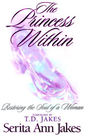 The Princess Within: Restoring The Soul Of A Woman: restoring the soul of a woman