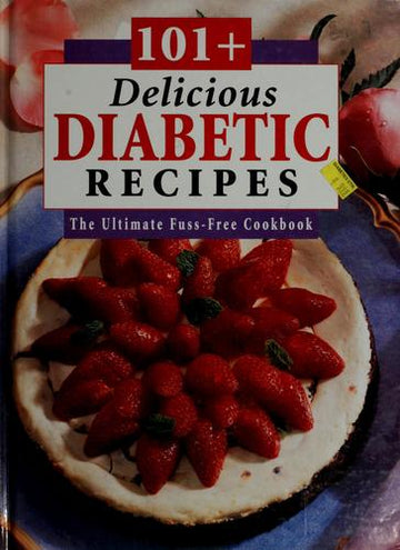 101 Delicious Diabetic Recipes ( The Ultimate Fuss-Free Cookbook )