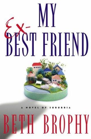 My Ex-Best Friend : A Novel Of Suburbia