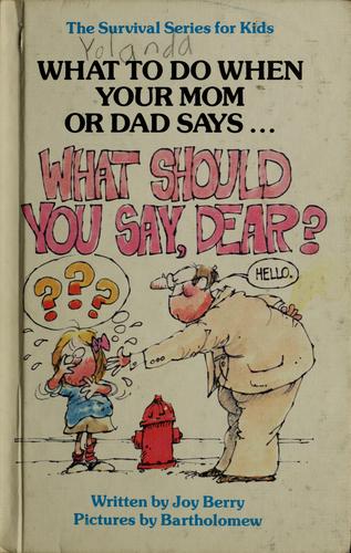 What to Do When Your Mom or Dad Says, What Should You Say, Dear?