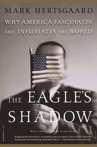 The Eagle's Shadow: Why America Fascinates And Infuriates The World
