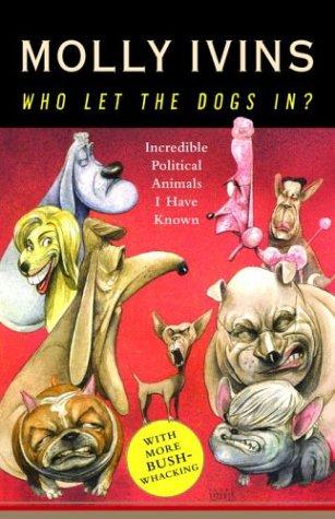 Who Let The Dogs In? Incredible Political Animals I Have Known: incredible political animals I have known