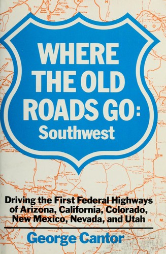 Where The Old Roads Go....Southwest: driving the first federal highways of Arizona, California, Colorado, New Mexico, Nevada, and Utah