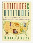 Latitudes & Attitudes: An Atlas Of American Tastes, Trends, Politics, And Passions : From Abilene, Texas To Zanesville, Ohio
