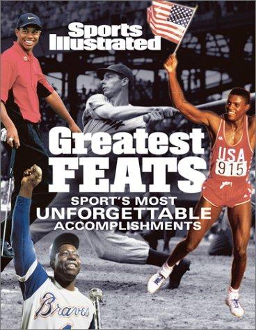 Sports Illustrated: Greatest Feats: Sport's Most Unforgettable Accomplishments