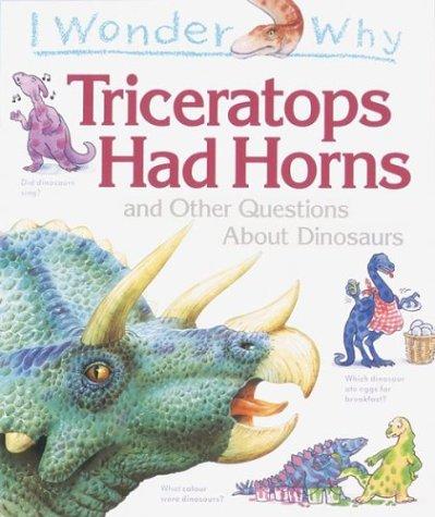 I Wonder Why Triceratops Had Horns: And Other Questions About Dinosaurs (I Wonder Why)