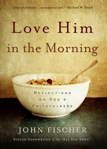 Love Him In The Morning: Reflections On God's Faithfulness