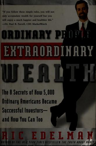 Ordinary People, Extraordinary Wealth: The 8 Secrets Of How 5,000 Ordinary Americans Became Successful Investors--And How You Can Too: the 8 secrets of how 5,000 ordinary Americans became successful investors, and how you can too
