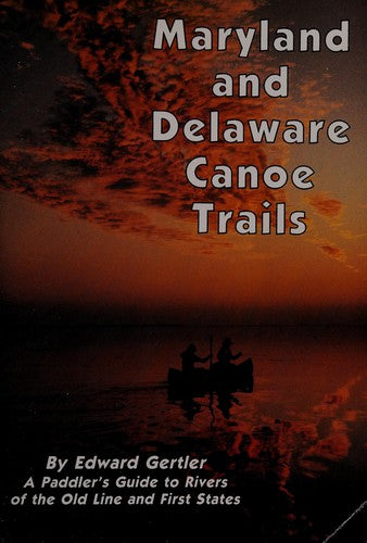 Maryland And Delaware Canoe Trails: A Paddler's Guide To Rivers Of The Old Line And First States: a paddler's guide to rivers of the Old Line and First States