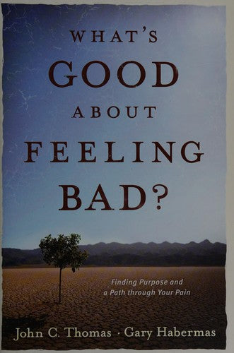 What's Good About Feeling Bad?: Finding Purpose And A Path Through Your Pain