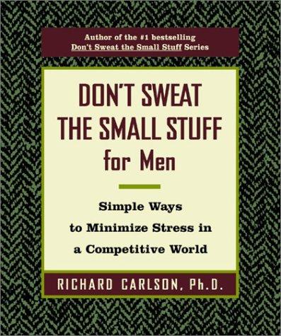 Don't Sweat The Small Stuff For Men: Simple Ways To Minimize Stress In A Competitive World (Don't Sweat The Small Stuff (Hyperion))