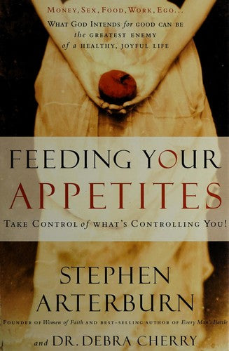 Feeding Your Appetites: Satisfy Your Wants, Needs, And Desires Without Compromising Yourself: take control of what's controlling you