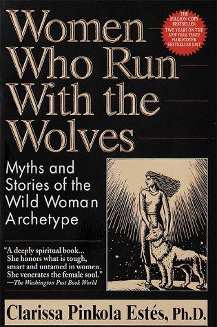 Women Who Run With The Wolves: Myths And Stories Of The Wild Woman Archetype: myths and stories of the wild woman archetype