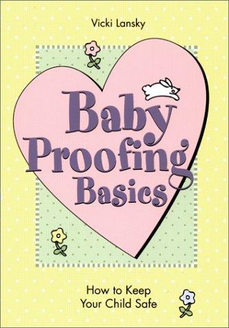 Baby Proofing Basics 2 Ed: How To Keep Your Child Safe
