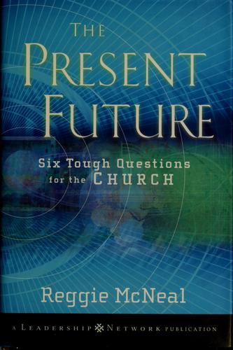 The Present Future: Six Tough Questions for the Church (Jossey–Bass Leadership Network Series)