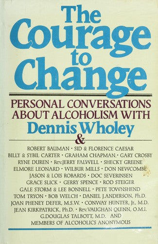 The Courage To Change: Hope And Help For Alcoholics And Their Families (without dust jacket): hope and help for alcoholics and their families : personal conversations with Dennis Wholey