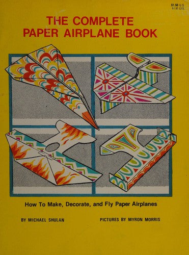 The Complete Paper Airplane Book: How To Make, Decorate, And Fly Paper Airplanes
