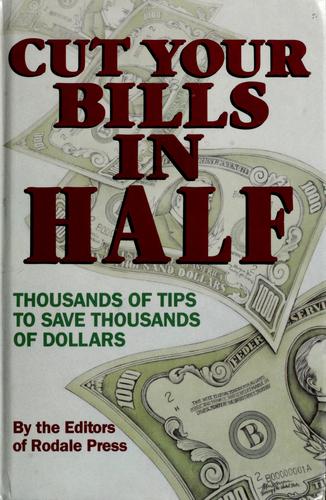 Cut Your Bills In Half: Thousands Of Tips To Save Thousands Of Dollars: thousands of tips to save thousands of dollars