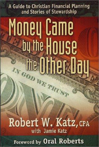 Money Came By The House The Other Day: a guide to christian financial planning and stories of stewardship