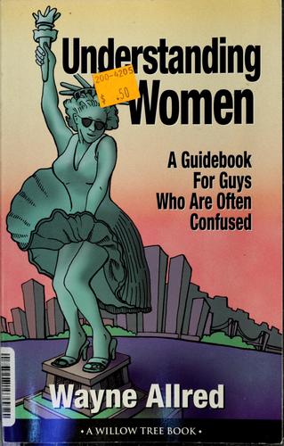 Understanding Women: A Guide Book for Guys Who Are Often Confused