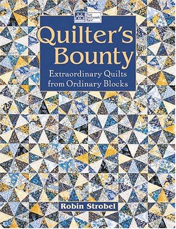 Quilter's Bounty: Extraordinary Quilts From Ordinary Blocks: extraordinary quilts from ordinary blocks