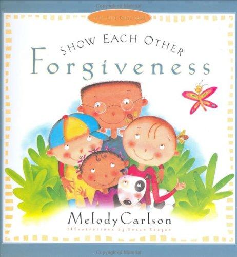 Show Each Other Forgiveness (Carlson, Melody. Just Like Jesus Said Series.)