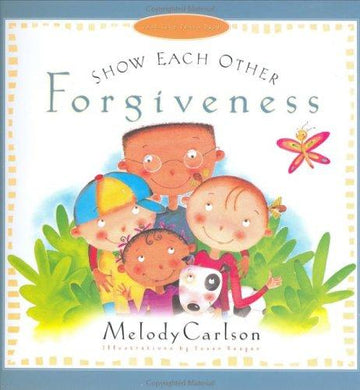 Show Each Other Forgiveness (Carlson, Melody. Just Like Jesus Said Series.)
