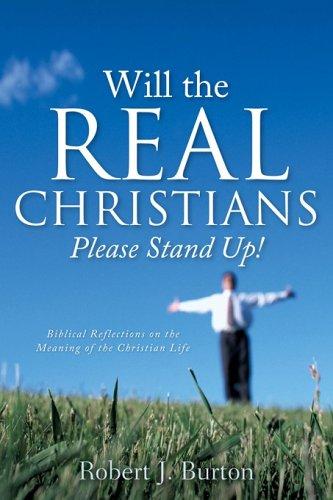 Will The Real Christians Please Stand Up!: biblical reflections on the meaning of the christian life