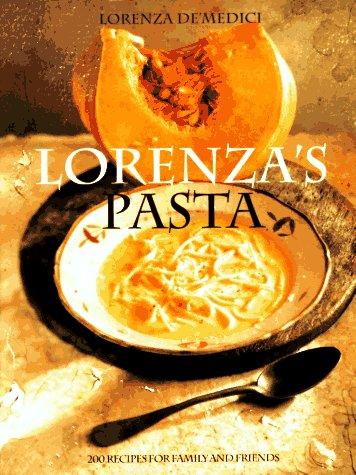 Lorenza's Pasta: 200 Recipes For Family And Friends: 200 recipes for family and friends
