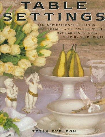 Table Settings: 100 Inspirational Stylings, Themes and Layouts with Over 60 Sensational Step-by-Step Projects