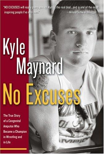 No Excuses: The True Story Of A Congenital Amputee Who Became A Champion In Wrestling And In Life: the true story of a congenital amputee who became a champion in wrestling and in life