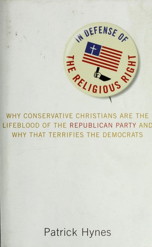 In Defense Of The Religious Right: Why Conservative Christians Are The Lifeblood Of The Republican Party And Why That Terrifies The Democrats