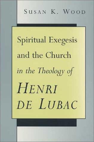 Spiritual Exegesis And The Church In The Theology Of Henri De Lubac
