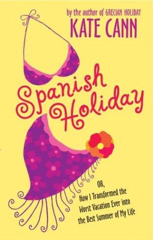 Spanish Holiday: Or, How I Transformed The Worst Vacation Ever Into The Best Summer Of My Life