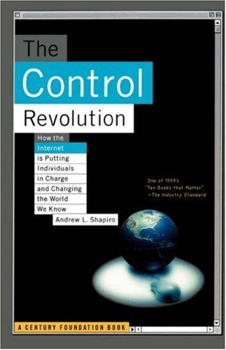 The Control Revolution: How The Internet Is Putting Individuals In Charge And Changing The World We Know
