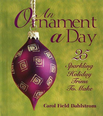 An Ornament A Day (25 Sparkling Holiday Trims To Make)