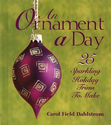 An Ornament A Day (25 Sparkling Holiday Trims To Make)