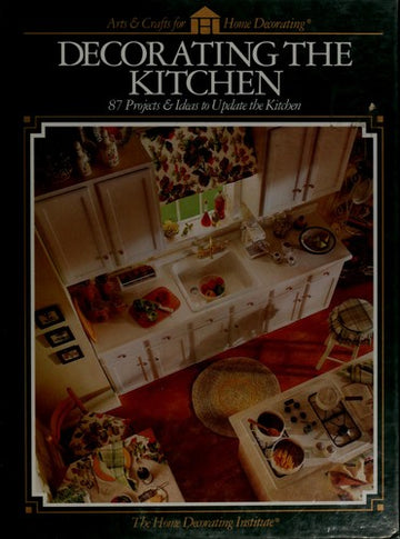 Decorating the Kitchen: 87 Projects & Ideas to Update the Kitchen