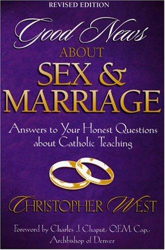 Good News About Sex And Marriage: Answers To Your Honest Questions About Catholic Teaching