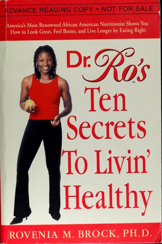 Dr. Ro's Ten Secrets To Livin' Healthy: America's most renowned African American nutritionist shows you how to look great, feel better, and live longer by eating right