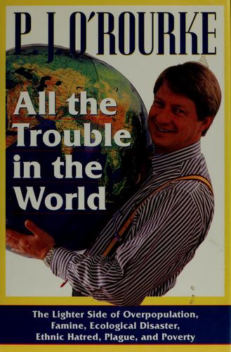 All The Trouble In The World: the lighter side of overpopulation, famine, ecological disaster, ethnic hatred, plague, and poverty