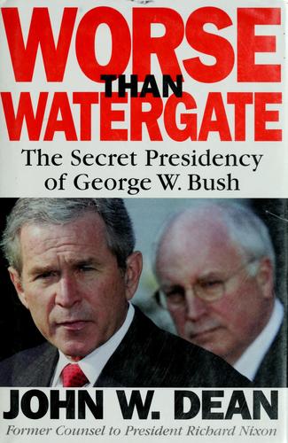 Worse Than Watergate: The Secret Presidency of George W. Bush