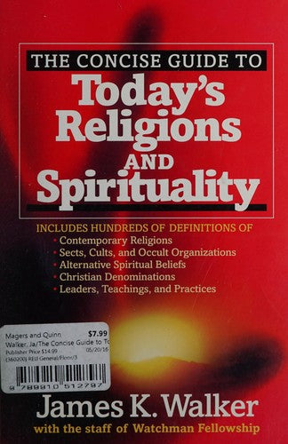 The Concise Guide To Today's Religions And Spirituality: Includes Hundreds Of Definitions Of*sects, Cults, And Occult Organizations *alternative Spiritual ... *leaders, Teachings, And Practices