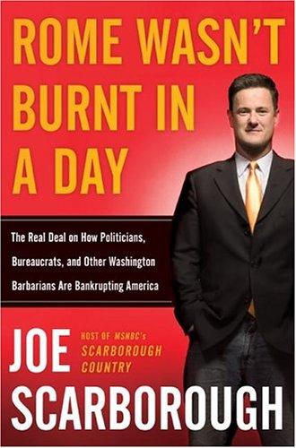 Rome Wasn't Burnt In A Day: The Real Deal On How Politicians, Bureaucrats, And Other Washington Barbarians Are Bankrupting America