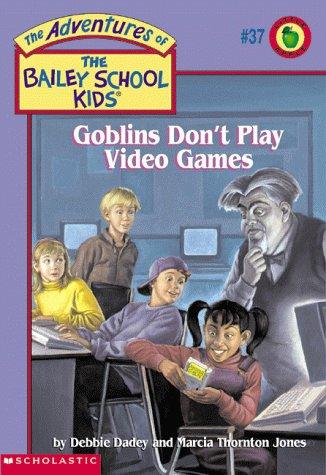 Goblins Don't Play Video Games (The Adventures Of The Bailey School Kids, #37)