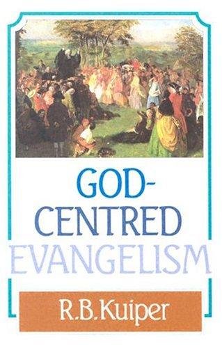 God Centered Evangelism: a presentation of the scriptural theology of evangelism