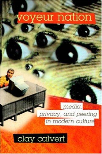 Voyeur Nation: Media, Privacy, And Peering In Modern Culture (Critical Studies In Communication And In Cultural Industries)